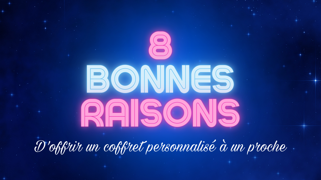 8 Bonnes Raisons d’Offrir un Coffret Personnalisé à un Proche